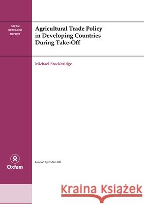 Agricultural Trade Policy in Developing Countries During Take-Off Michael Stockbridge 9780855985844 Oxfam