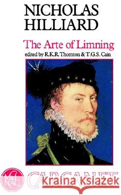 The Arte of Limning: A More Compendious Discourse Concerning Ye Art of Liming Hilliard, Nicholas 9780856359712 CARCANET PRESS LTD