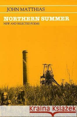 Northern Summer : New and Selected Poems, 1963-1983 John Matthias 9780856461149