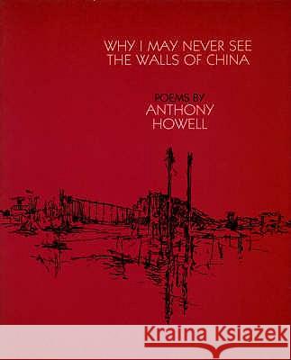 Why I May Never See the Walls of China Anthony Howell 9780856461606