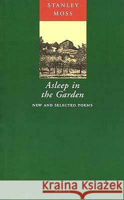 Asleep in the Garden : New and Selected Poems Stanley Moss 9780856462986