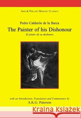 Calderon: The Painter of his Dishonour, El pintor de su deshonra Alan K. Paterson (Department of Spanish, University of St Andrews (United Kingdom)) 9780856683473 Liverpool University Press