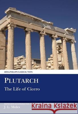 Plutarch: The Life of Cicero J. L. Moles Plutarch 9780856683619 Aris & Phillips