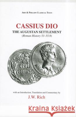 Cassius Dio: The Augustan Settlement: (Roman History 53- 55.9) Rich, J. W. 9780856683848 Aris & Phillips