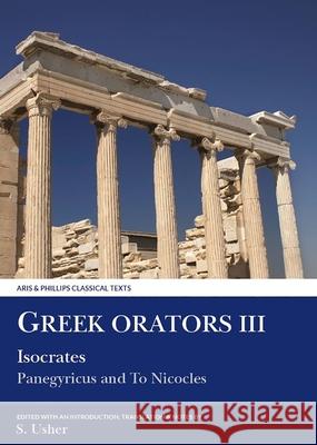 Greek Orators III: Isocrates, Panegyricus and Ad Nicolem Isocrates, Stephen Usher 9780856684142