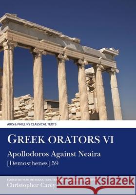 Greek Orators VI:  Apollodorus Against Neaira Apollodorus, Chris Carey 9780856685262