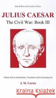 Julius Caesar: The Civil War: Book III Carter, P. L. 9780856685835 Aris & Phillips
