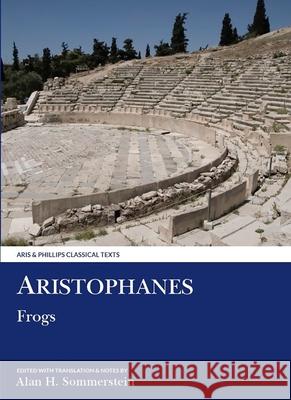 Aristophanes: Frogs Aristophanes                             Alan H. Sommerstein 9780856686481 David Brown Book Company