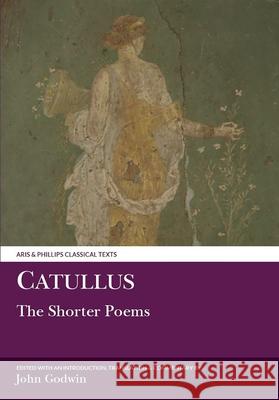 Catullus: The Shorter Poems John Godwin 9780856687150 Liverpool University Press