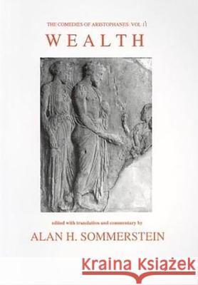 Aristophanes: Wealth Aristophanes, Alan H. Sommerstein (Department of Classics, University of Nottingham (United Kingdom)) 9780856687396 Liverpool University Press