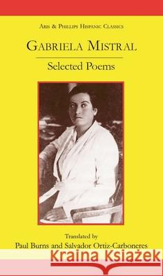 Gabriela Mistral: Selected Poems Paul Burns Salvador Ortiz-Carboneres 9780856687648