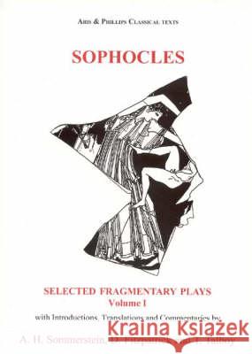 Sophocles: Selected Fragmentary Plays: Volume I Alan H. Sommerstein David Fitzpatrick Thomas H. Talboy 9780856687662