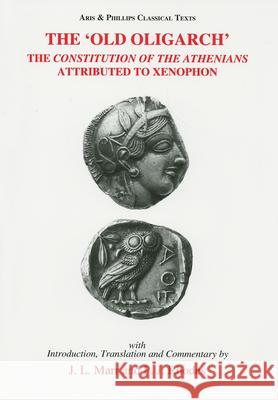 The 'Old Oligarch' The Constitution of the Athenians Attributed to Xenophon John L. Marr, Peter J. Rhodes 9780856687815