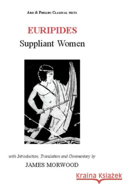 Euripides: Suppliant Women Euripides                                James Morwood 9780856687846 Aris & Phillips
