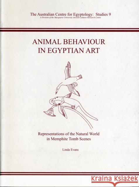 Animal Behaviour in Egyptian Art: Representations of the Natural World in Memphite Tomb Scenes Evans, Linda 9780856688263 Australian Centre for Egyptology