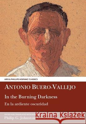Antonio Buero Vallejo: In the Burning Darkness: En La Ardiente Oscuridad Johnston, Philip G. 9780856688430 Aris & Phillips