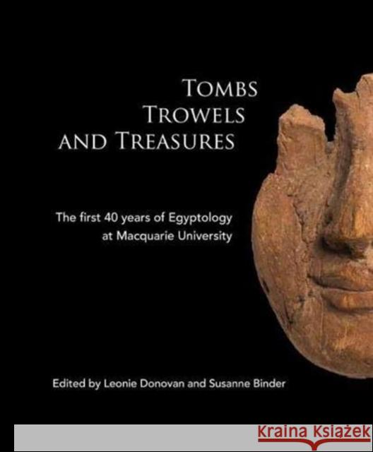Tombs Trowels and Treasures: The First 40 Years of Egyptology at Macquarie University Leonie Donovan Susanne Binder  9780856688577