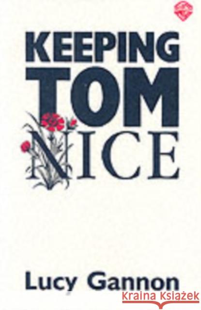 Keeping Tom Nice Lucy Gannon 9780856761461 Josef Weinberger Plays