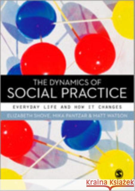 The Dynamics of Social Practice: Everyday Life and How It Changes Shove, Elizabeth 9780857020420 Sage Publications (CA)