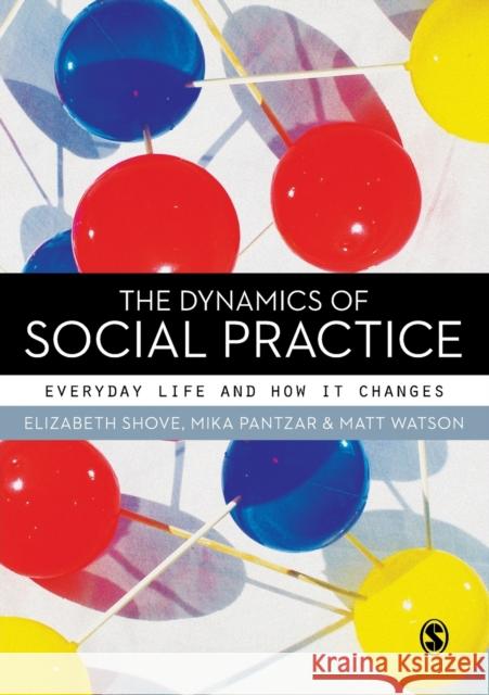 The Dynamics of Social Practice: Everyday Life and how it Changes Matt Watson 9780857020437 Sage Publications Ltd