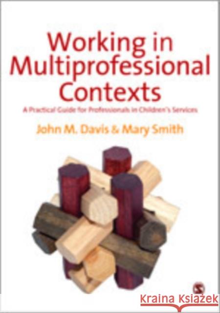 Working in Multi-Professional Contexts: A Practical Guide for Professionals in Children′s Services Davis, John Emmeus 9780857021724 Sage Publications (CA)