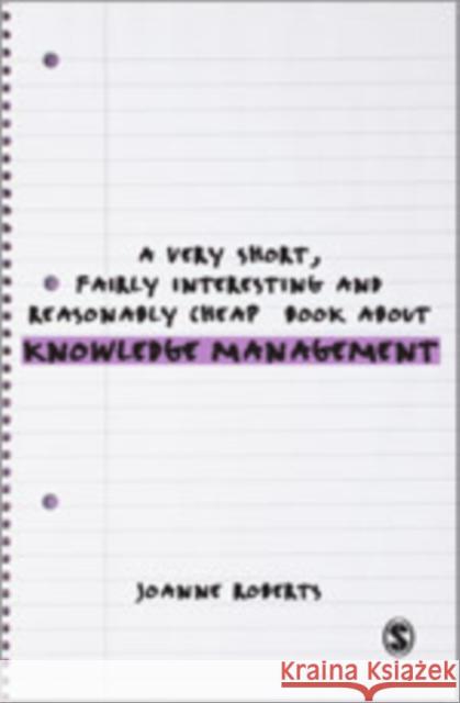 A Very Short, Fairly Interesting and Reasonably Cheap Book about Knowledge Management Roberts, Joanne 9780857022462 Sage Publications Ltd