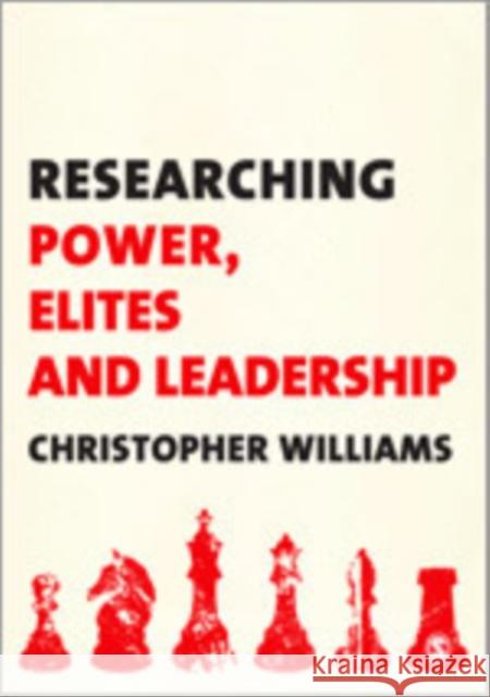 Researching Power, Elites and Leadership Christopher R. Williams 9780857024282 Sage Publications (CA)