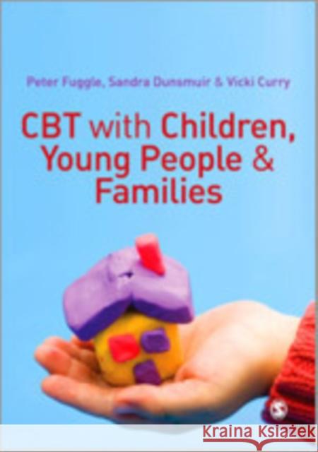 CBT with Children, Young People and Families Sandra Dunsmuir Peter Fuggle Vicki Curry 9780857027276 Sage Publications (CA)