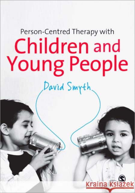 Person-Centred Therapy with Children and Young People David Smyth 9780857027603 Sage Publications Ltd