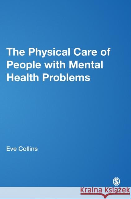 The Physical Care of People with Mental Health Problems Collins, Eve 9780857029201 SAGE Publications Ltd