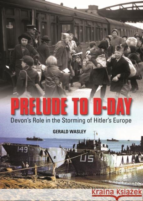 Prelude to D-Day: Devon's Role in the Storming of Hitler's Europe Gerald Wasley 9780857042453