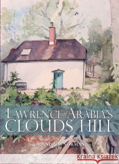 Lawrence of Arabia's Clouds Hill Andrew Norman 9780857042477 Halsgrove