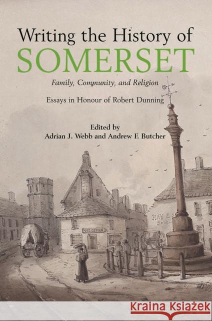 Writing the History of Somerset Adrian Webb, Andrew Butcher 9780857043290