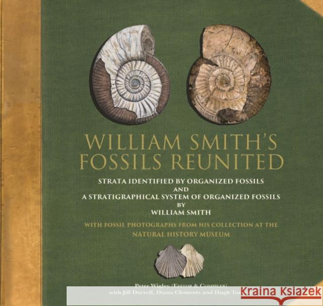 William Smith's Fossils Reunited: Strata Identied by Organized Fossils and A Stratigraphical System of Organized Fossils by William Smith Peter Wigley 9780857043375