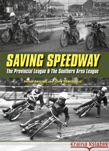 Saving Speedway: The Provincial League and The Southern Area League Philip Dalling 9780857043481 Halsgrove