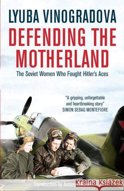 Defending the Motherland: The Soviet Women Who Fought Hitler's Aces Vinogradova, Lyuba 9780857051950