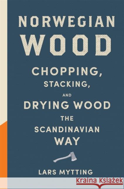 Norwegian Wood: The guide to chopping, stacking and drying wood the Scandinavian way Lars Mytting 9780857052551 Quercus Publishing
