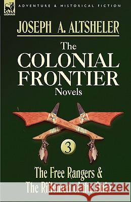 The Colonial Frontier Novels: 3-The Free Rangers & the Riflemen of the Ohio Altsheler, Joseph a. 9780857060051 Leonaur Ltd