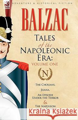 Tales of the Napoleonic Era: 1-The Chouans, Juana, an Episode Under the Terror & the Napoleon of the People De Balzac, Honore 9780857060099 Leonaur Ltd