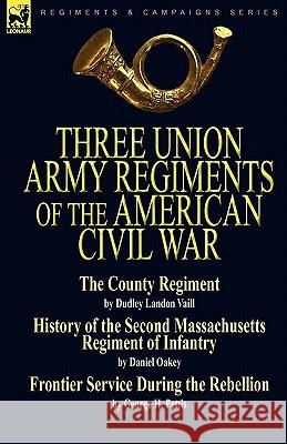 Three Union Army Regiments of the American Civil War Dudley Landon Vaill Daniel Oakey George H. Pettis 9780857061072