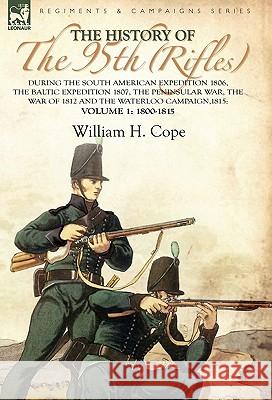 The History of the 95th (Rifles)-During the South American Expedition 1806, The Baltic Expedition 1807, The Peninsular War, The War of 1812 and the Wa Cope, William H. 9780857061300 Leonaur Ltd