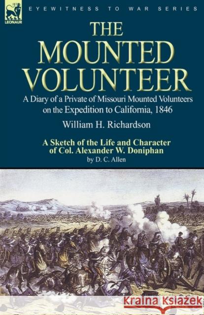 The Mounted Volunteer: a Diary of a Private of Missouri Mounted Volunteers on the Expedition to California, 1846 Richardson, William H. 9780857061669