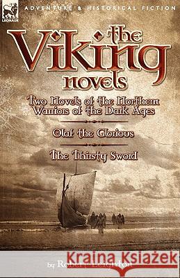 The Viking Novels: Two Novels of the Northern Warriors of the Dark Ages-Olaf the Glorious & the Thirsty Sword Leighton, Robert 9780857061812