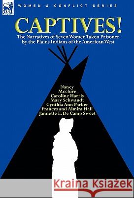 Captives! The Narratives of Seven Women Taken Prisoner by the Plains Indians of the American West Cynthia Ann Parker Mary Schwandt Caroline Harris 9780857062055