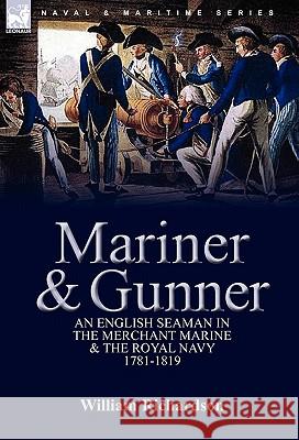 Mariner & Gunner: an English Seaman in the Merchant Marine & The Royal Navy, 1781-1819 Richardson, William 9780857062314