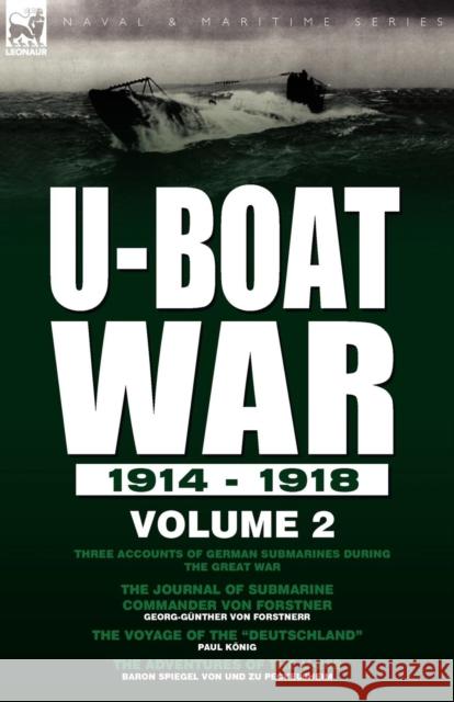 U-Boat War 1914-1918: Volume 2-Three accounts of German submarines during the Great War: The Journal of Submarine Commander Von Forstner, Th Von Forstnerr, Georg-Gunther 9780857062338