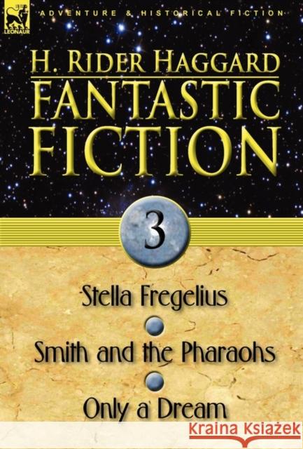 Fantastic Fiction: 3-Stella Fregelius, Smith and the Pharaohs & Only a Dream Sir H Rider Haggard 9780857062482 Leonaur Ltd