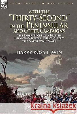 With the Thirty-Second in the Peninsular and Other Campaigns: the Experiences of a British Infantry Officer Throughout the Napoleonic Wars Ross-Lewin, Harry 9780857062574