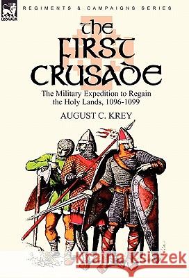 The First Crusade: The Military Expedition to Regain the Holy Lands, 1096-1099 Krey, August C. 9780857062611 Leonaur Ltd