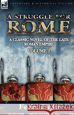 A Struggle for Rome: A Classic Novel of the Late Roman Empire-Volume 1 Felix Dahn 9780857063113 Leonaur Ltd
